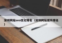深圳网站seo优化排名（深圳网站提升排名）