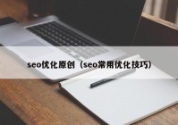 seo优化原创（seo常用优化技巧）