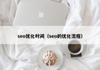 seo优化时间（seo的优化流程）