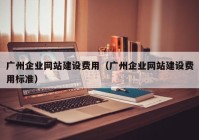 广州企业网站建设费用（广州企业网站建设费用标准）