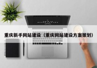 重庆新手网站建设（重庆网站建设方案策划）