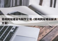 郑州网站建设与制作公司（郑州网站建设解决方案）