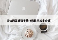 微信网站建设学费（微信网站多少钱）