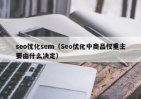 seo优化sem（Seo优化中商品权重主要由什么决定）