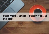 中国软件开发公司50强（中国软件开发公司50强排名）