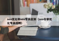 seo优化和seo专员区别（seo引擎优化专员招聘）